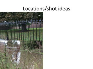 Locations/shot ideas
 