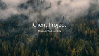 Client Project
Alexander Sullivan-Cree
 