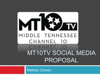 MT10TV SOCIAL MEDIA
PROPOSAL
Melody Carson

 