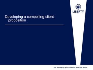 Developing a compelling client
proposition
 