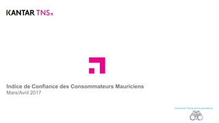 Indice de Confiance des Consommateurs Mauriciens
Mars/Avril 2017
Consumer Trends and Expectations
 