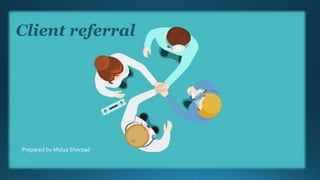 Client referral
Prepared by Midya Sherzad
 