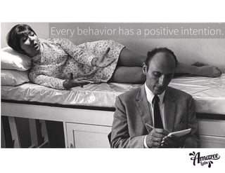 Every behavior has a positive intention.

 
