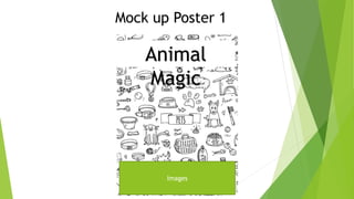 Mock up Poster 1
Animal
Magic
Images
Text
 