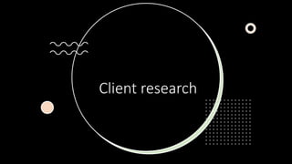 Client research
 