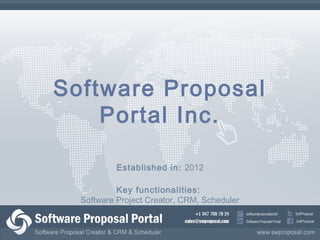 Software Proposal
Portal Inc.
Established in: 2012
Key functionalities:
Software Project Creator, CRM, Scheduler
 