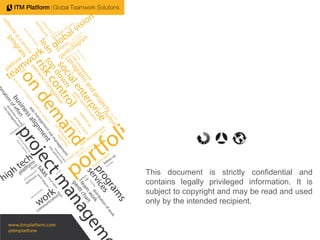 This document is strictly confidential and
contains legally privileged information. It is
subject to copyright and may be read and used
only by the intended recipient.
 