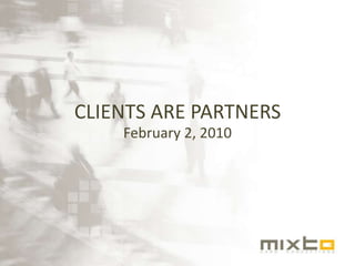 CLIENTS ARE PARTNERS February 2, 2010 