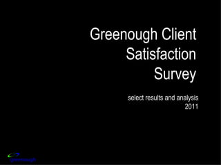 Greenough Client
     Satisfaction
          Survey
      select results and analysis
                           2011
 