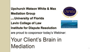 1
are proud to cosponsor today‟s Webinar:
Your Client‟s Brain in
Mediation
 