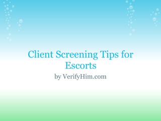 Client Screening Tips for
Escorts
by VerifyHim.com
 