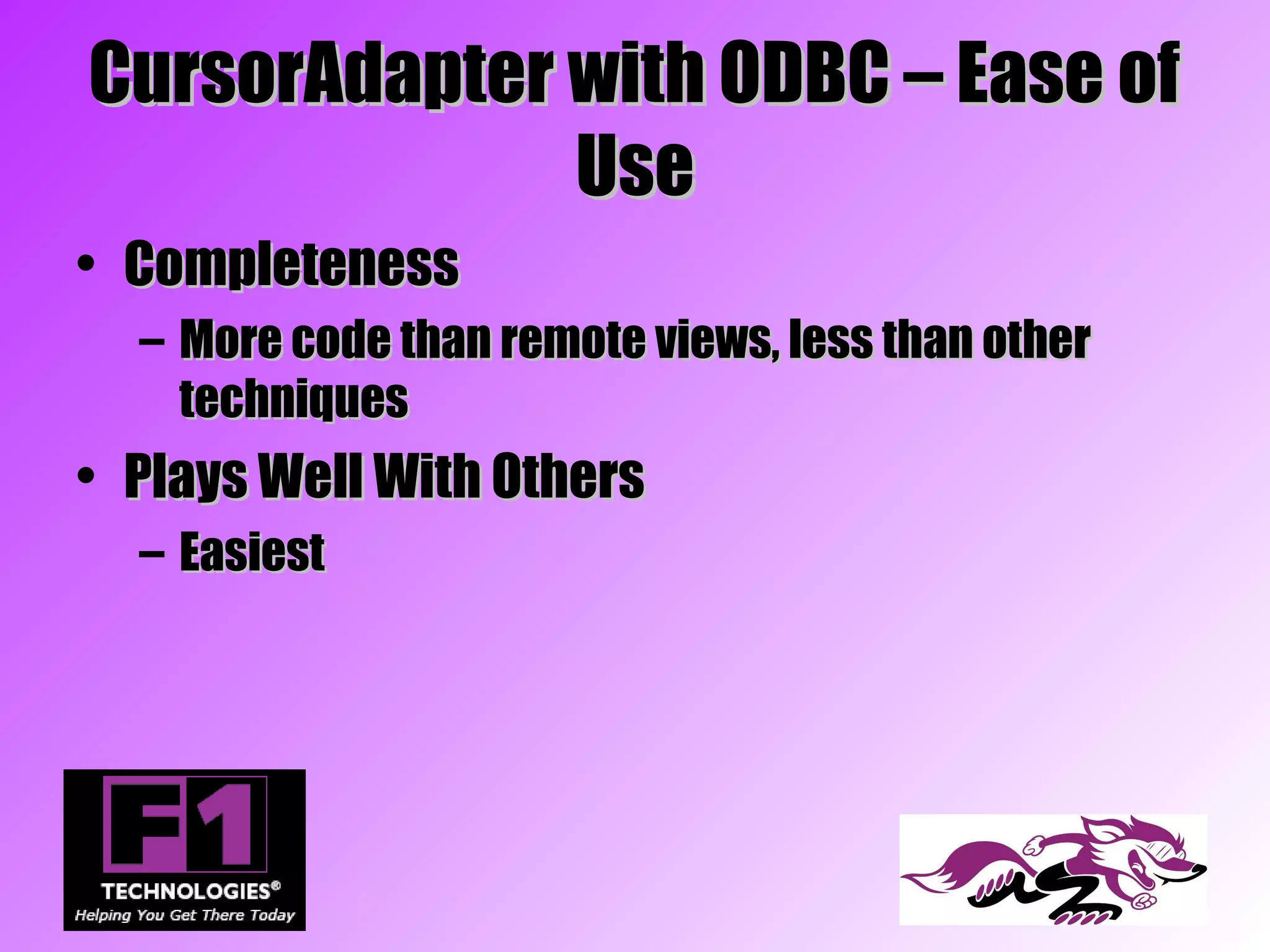 CursorAdapter with ODBC – Ease of
              Use
• Completeness
  – More code than remote views, less than other
    techniques
• Plays Well With Others
  – Easiest
 