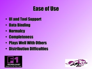 Ease of Use
•   UI and Tool Support
•   Data Binding
•   Normalcy
•   Completeness
•   Plays Well With Others
•   Distribution Difficulties
 