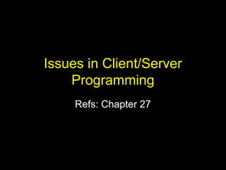 Netprog 2002 - Client/Server Issues1
Issues in Client/ServerIssues in Client/Server
ProgrammingProgramming
Refs: Chapter 27Refs: Chapter 27
 