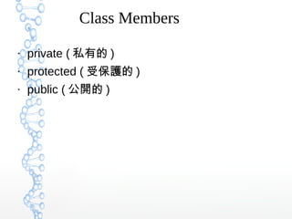 Class Members
●
private ( 私有的 )
●
protected ( 受保護的 )
●
public ( 公開的 )
 