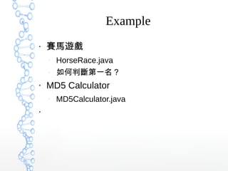 Example
●
賽馬遊戲
–
HorseRace.java
–
如何判斷第一名？
●
MD5 Calculator
–
MD5Calculator.java
●
 