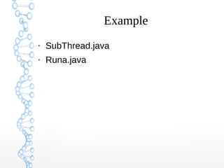 Example
●
SubThread.java
●
Runa.java
 