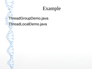 Example
●
ThreadGroupDemo.java
●
ThreadLocalDemo.java
 