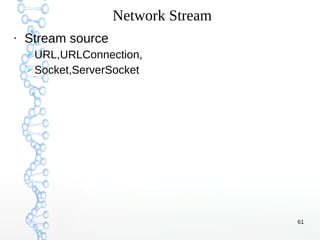 61
Network Stream
●
Stream source
URL,URLConnection,
Socket,ServerSocket
 