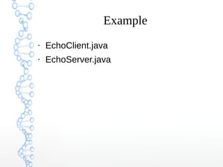 Example
●
EchoClient.java
●
EchoServer.java
 