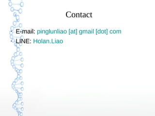 Contact
●
E-mail: pinglunliao [at] gmail [dot] com
●
LINE: Holan.Liao
 