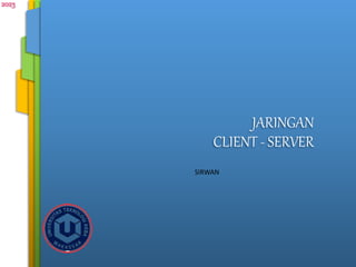 2023
JARINGAN
CLIENT - SERVER
SIRWAN
 