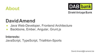 DavidAmend
● Java Web-Developer, Frontend Architecture
● Backbone, Ember, Angular, Grunt.js
Interests:
JavaScript, TypeScript, Triathlon-Sports
About
David.Amend@it-amend.de
 