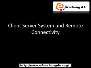 Client Server System and Remote
           Connectivity
 