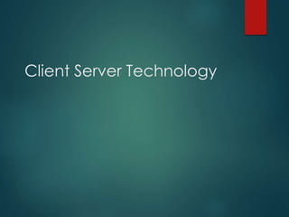 Client Server Technology
1
 