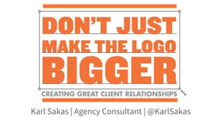 Karl Sakas | Agency Consultant | @KarlSakas
 