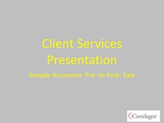 Client Services
     Presentation
Sample Accession: Pre- to Post- Sale
 
