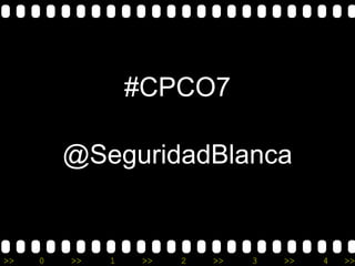 >> 0 >> 1 >> 2 >> 3 >> 4 >>
#CPCO7
@SeguridadBlanca
 