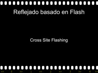 >> 0 >> 1 >> 2 >> 3 >> 4 >>
Reflejado basado en Flash
Cross Site Flashing
 