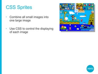 CSS Sprites Combine all small images into one large image Use CSS to control the displaying of each image 
