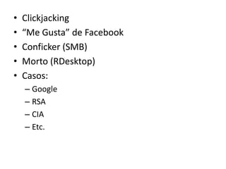 Clickjacking“Me Gusta” de FacebookConficker (SMB)Morto (RDesktop)Casos:GoogleRSACIAEtc.