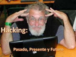 Hacking: Pasado, Presente y Futuro
