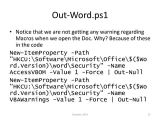 Out-Word.ps1 
• Notice that we are not getting any warning regarding 
Macros when we open the Doc. Why? Because of these 
...