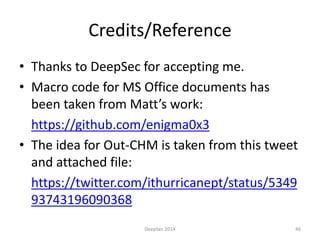 Credits/Reference 
• Thanks to DeepSec for accepting me. 
• Macro code for MS Office documents has 
been taken from Matt’s...