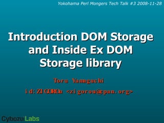 Introduction DOM Storage and Inside Ex DOM Storage library Toru Yamaguchi id:ZIGOROu <zigorou@cpan.org> 