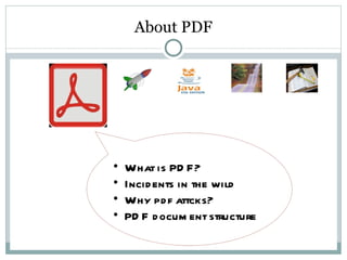 About PDF <ul><li>What is PDF? </li></ul><ul><li>Incidents in the wild </li></ul><ul><li>Why pdf attcks? </li></ul><ul><li...