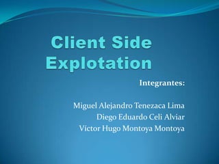 ClientSideExplotation Integrantes:   Miguel Alejandro Tenezaca Lima Diego Eduardo CeliAlviar Víctor Hugo Montoya Montoya 