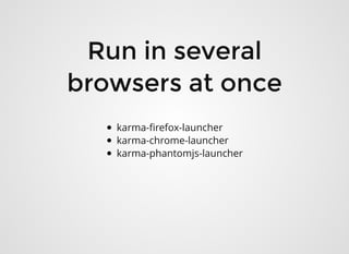 Run in severalRun in several
browsers at oncebrowsers at once
karma-ﬁrefox-launcher
karma-chrome-launcher
karma-phantomjs-launcher
 