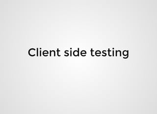 Client side testingClient side testing
 