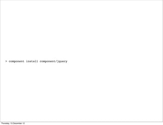 > component install component/jquery




Thursday, 13 December 12
 