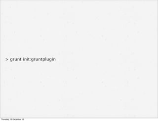 > grunt init:gruntplugin




Thursday, 13 December 12
 