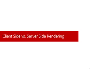 Client Side vs. Server Side Rendering
1
 