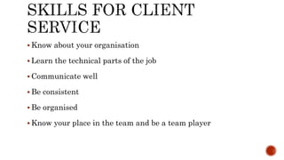  Know about your organisation
 Learn the technical parts of the job
 Communicate well
 Be consistent
 Be organised
 Know your place in the team and be a team player
 