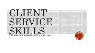 The woes and whoas of dealing with clients
 