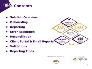 Contents
2
• Solution Overview
• Onboarding
• Reporting
• Error Resolution
• Reconciliation
• Client Portal & Email Reports
• Validations
• Reporting Fines
Powered and Secured By: Developed In:
 