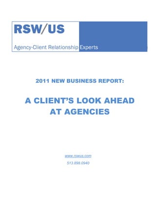 2011 NEW BUSINESS REPORT:


A CLIENT’S LOOK AHEAD
     AT AGENCIES




          www.rswus.com

          513.898.0940
 